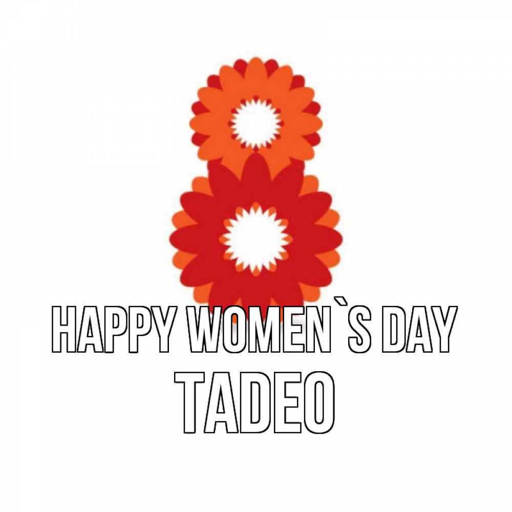 Greetings card с именем, Tadeo happy women`s day восьмерка из лепестков Greetings with text for free download 